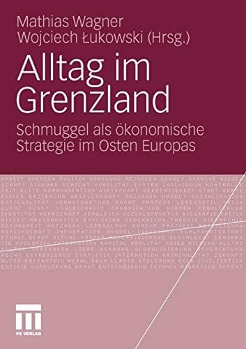 Alltag im Grenzland Schmuggel als ökonomische Strategie im Osten Europas