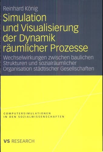 Simulation und Visualisierung der Dynamik räumlicher Prozesse Wechselwirkungen zwischen baulichen Strukturen und sozialräumlicher Organisation städtischer Gesellschaften