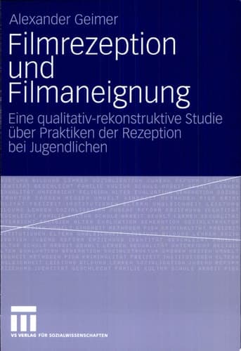 Filmrezeption und Filmaneignung Eine qualitativ-rekonstruktive Studie über Praktiken der Rezeption bei Jugendlichen