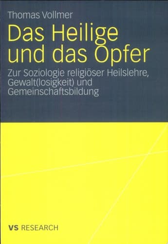 Das Heilige und das Opfer Zur Soziologie religiöser Heilslehre, Gewalt(losigkeit) und Gemeinschaftsbildung