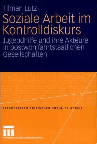 Soziale Arbeit im Kontrolldiskurs Jugendhilfe und ihre Akteure in postwohlfahrtstaatlichen Gesellschaften