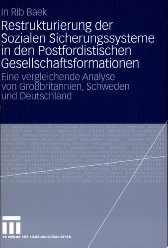 Restrukturierung der Sozialen Sicherungssysteme in den Postfordistischen Gesellschaftsformationen Eine vergleichende Analyse von Großbritannien, Schweden und Deutschland