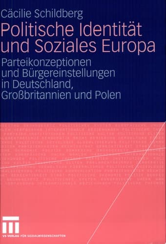 Politische Identität und Soziales Europa Parteikonzeptionen und Bürgereinstellungen in Deutschland, Großbritannien und Polen