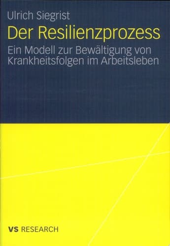 Der Resilienzprozess Ein Modell zur Bewältigung von Krankheitsfolgen im Arbeitsleben