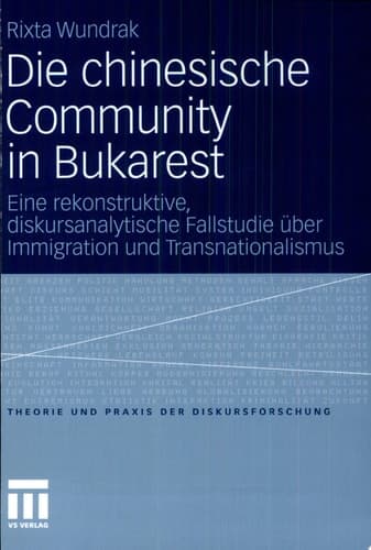 Die chinesische Community in Bukarest Eine rekonstruktive, diskursanalytische Fallstudie über Immigration und Transnationalismus