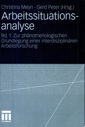 Arbeitssituationsanalyse Bd. 1: Zur phänomenologischen Grundlegung einer interdisziplinären Arbeitsforschung