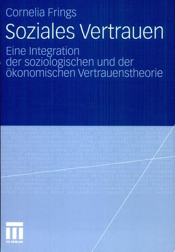 Soziales Vertrauen Eine Integration der soziologischen und der ökonomischen Vertrauenstheorie