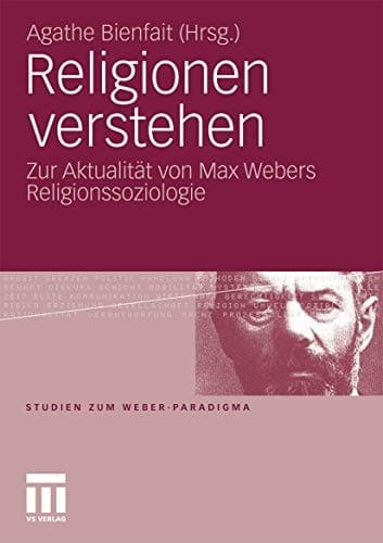 Religionen verstehen: Zur Aktualität von Max Webers Religionssoziologie (Studien zum Weber-Paradigma) (German Edition)