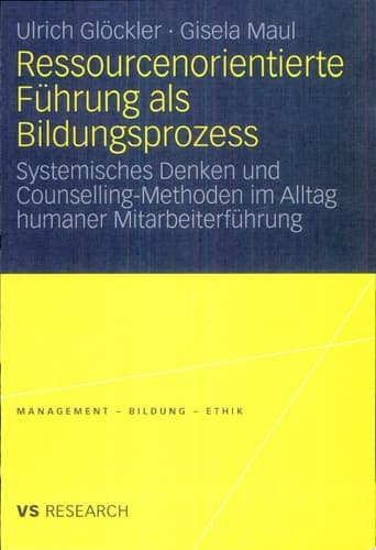 Ressourcenorientierte Führung als Bildungsprozess Systemisches Denken und Counselling-Methoden im Alltag humaner Mitarbeiterführung