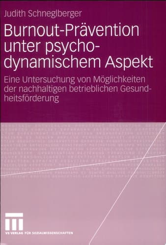 Burnout-Prävention unter psychodynamischem Aspekt Eine Untersuchung von Möglichkeiten der nachhaltigen betrieblichen Gesundheitsförderung
