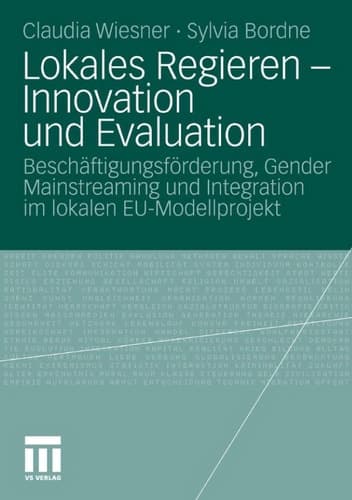 Lokales Regieren - Innovation und Evaluation Beschäftigungsförderung, Gender Mainstreaming und Integration im lokalen EU-Modellprojekt
