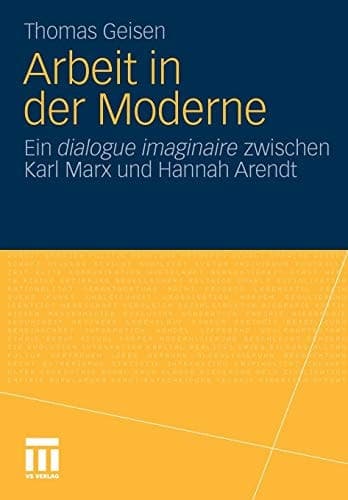 Arbeit und Subjektwerdung in der Moderne Ein dialogue imaginaire zwischen Karl Marx und Hannah Arendt