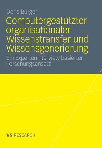 Computergestützter organisationaler Wissenstransfer und Wissensgenerierung Ein Experteninterview basierter Forschungsansatz