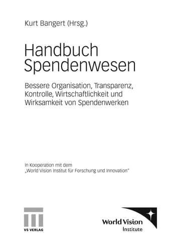 Handbuch Spendenwesen Bessere Organisation, Transparenz, Kontrolle, Wirtschaftlichkeit und Wirksamkeit von Spendenwerken