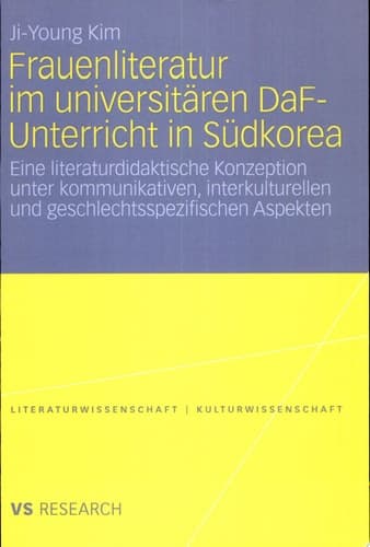 Frauenliteratur im universitären DaF-Unterricht in Südkorea Eine literaturdidaktische Konzeption unter kommunikativen, interkulturellen und geschlechtsspezifischen Aspekten