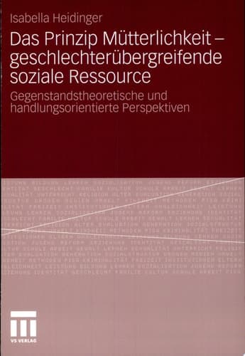 Das Prinzip Mütterlichkeit - geschlechterübergreifende soziale Ressource Gegenstandstheoretische und handlungsorientierte Perspektiven