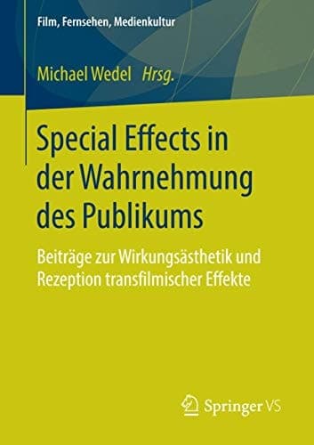 Special Effects in der Wahrnehmung des Publikums Beiträge zur Wirkungsästhetik und Rezeption transfilmischer Effekte