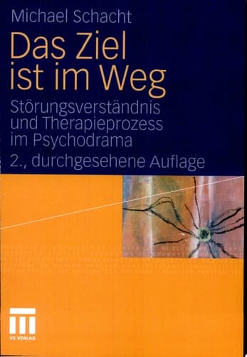 Das Ziel ist im Weg Störungsverständnis und Therapieprozess im Psychodrama