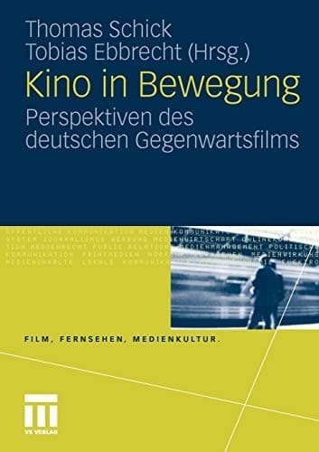 Kino in Bewegung: Perspektiven des deutschen Gegenwartsfilms (Film, Fernsehen, Medienkultur) (German Edition)