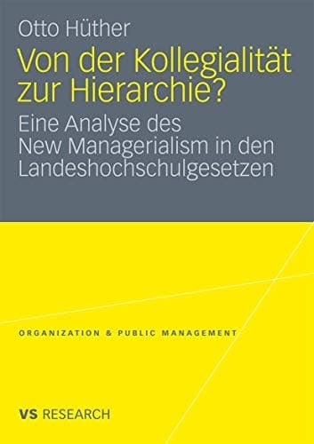 Von der Kollegialität zur Hierarchie? Eine Analyse des New Managerialism in den Landeshochschulgesetzen