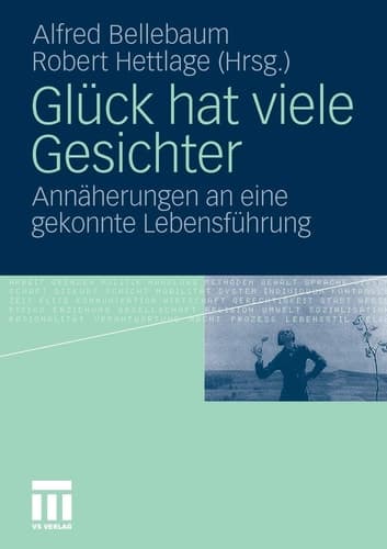 Glück hat viele Gesichter Annäherungen an eine gekonnte Lebensführung