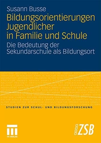 Bildungsorientierungen Jugendlicher in Familie und Schule Die Bedeutung der Sekundarschule als Bildungsort
