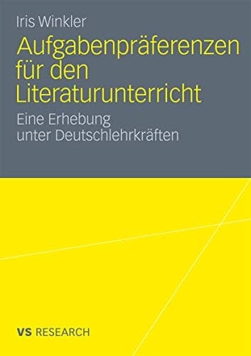 Aufgabenpräferenzen für den Literaturunterricht Eine Erhebung unter Deutschlehrkräften