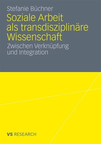 Soziale Arbeit als transdiziplinäre Wissenschaft Zwischen Verknüpfung und Integration