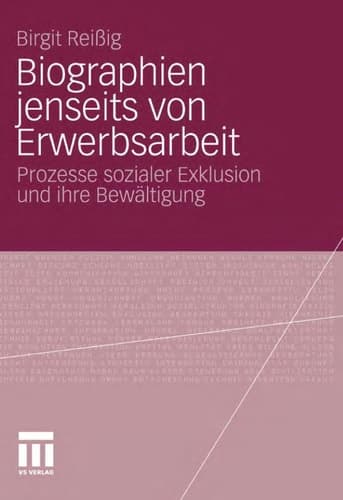 Biographien jenseits von Erwerbsarbeit Prozesse sozialer Exklusion und ihre Bewältigung