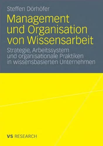 Management und Organisation von Wissensarbeit Strategie, Arbeitssystem und organisationale Praktiken in wissensbasierten Unternehmen