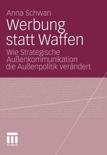 Werbung statt Waffen Wie Strategische Außenkommunikation die Außenpolitik verändert