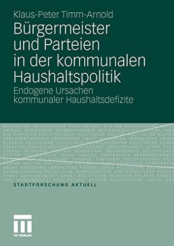 Bürgermeister und Parteien in der kommunalen Haushaltspolitik Endogene Ursachen kommunaler Haushaltsdefizite
