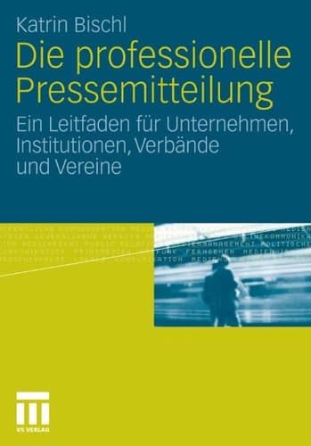 Die professionelle Pressemitteilung Ein Leitfaden für Unternehmen, Institutionen, Verbände und Vereine