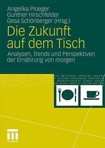 Die Zukunft auf dem Tisch Analysen, Trends und Perspektiven der Ernährung von morgen