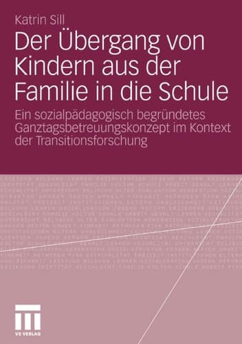 Der Übergang von Kindern aus der Familie in die Schule Ein sozialpädagogisch begründetes Ganztagsbetreuungskonzept im Kontext der Transitionsforschung
