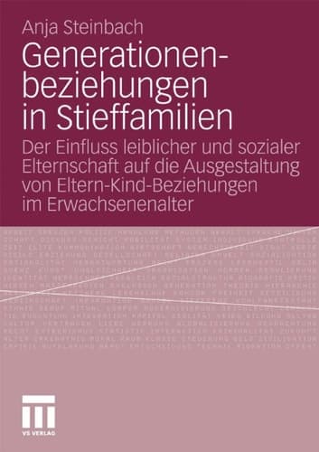 Generationenbeziehungen in Stieffamilien Der Einfluss leiblicher und sozialer Elternschaft auf die Ausgestaltung von Eltern-Kind-Beziehungen im Erwachsenenalter