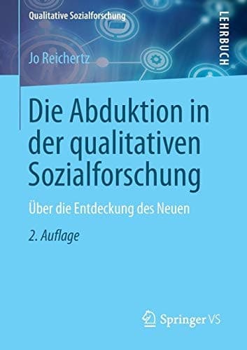 Die Abduktion in der qualitativen Sozialforschung Über die Entdeckung des Neuen
