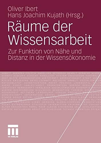 Räume der Wissensarbeit Zur Funktion von Nähe und Distanz in der Wissensökonomie