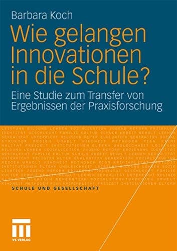 Wie gelangen Innovationen in die Schule? Eine Studie zum Transfer von Ergebnissen der Praxisforschung