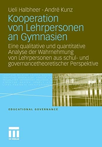 Kooperation von Lehrpersonen an Gymnasien Eine qualitative und quantitative Analyse der Wahrnehmung von Lehrpersonen aus schul- und governancetheoretischer Perspektive