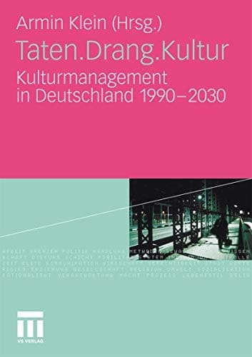 Taten.Drang.Kultur Kulturmanagement in Deutschland 1990 - 2030