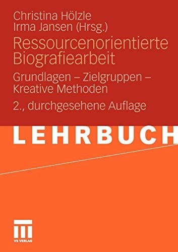 Ressourcenorientierte Biografiearbeit Grundlagen - Zielgruppen - Kreative Methoden