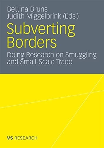 Subverting Borders Doing Research on Smuggling and Small-Scale Trade