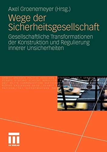 Wege der Sicherheitsgesellschaft Gesellschaftliche Transformationen der Konstruktion und Regulierung innerer Unsicherheiten