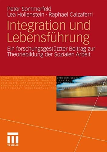 Integration und Lebensführung Ein forschungsgestützter Beitrag zur Theoriebildung der Sozialen Arbeit