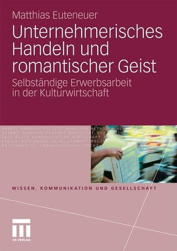 Unternehmerisches Handeln und romantischer Geist Selbständige Erwerbsarbeit in der Kulturwirtschaft