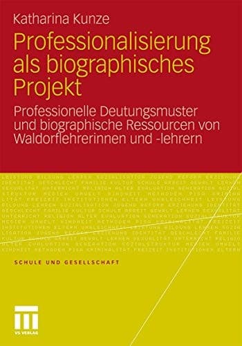 Professionalisierung als biographisches Projekt Professionelle Deutungsmuster und biographische Ressourcen von Waldorflehrerinnen und -lehrern