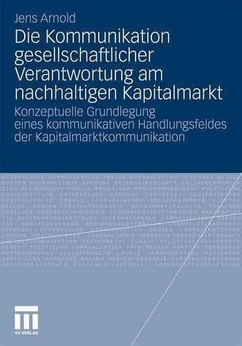 Die Kommunikation gesellschaftlicher Verantwortung am nachhaltigen Kapitalmarkt Konzeptuelle Grundlegung eines kommunikativen Handlungsfeldes der Kapitalmarktkommunikation