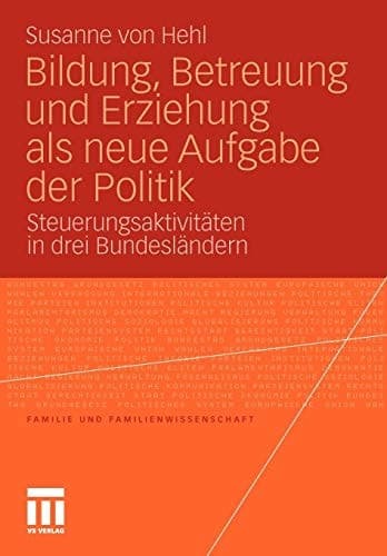 Bildung, Betreuung und Erziehung als neue Aufgabe der Politik Steuerungsaktivitäten in drei Bundesländern