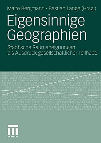 Eigensinnige Geographien Städtische Raumaneignungen als Ausdruck gesellschaftlicher Teilhabe